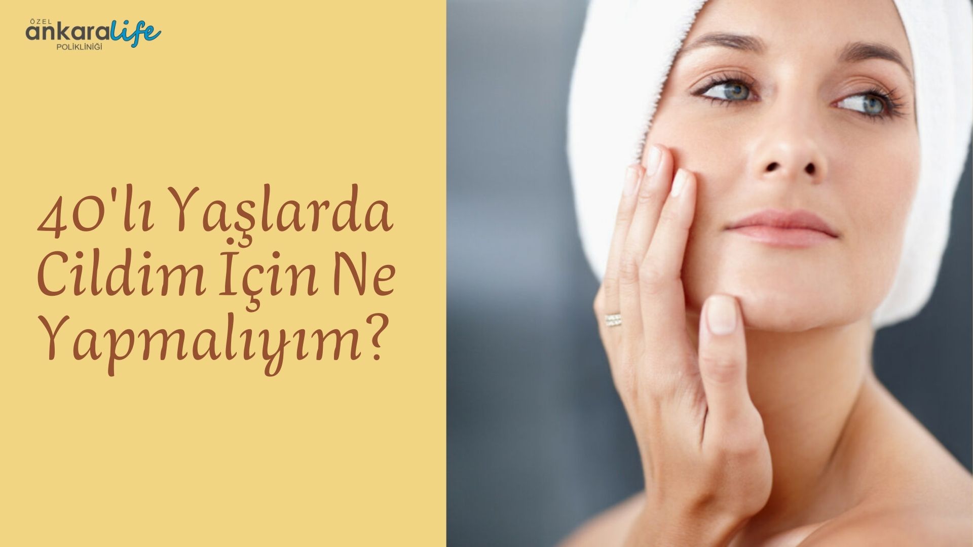 40'lı Yaşlarda Cildim İçin Ne Yapmalıyım