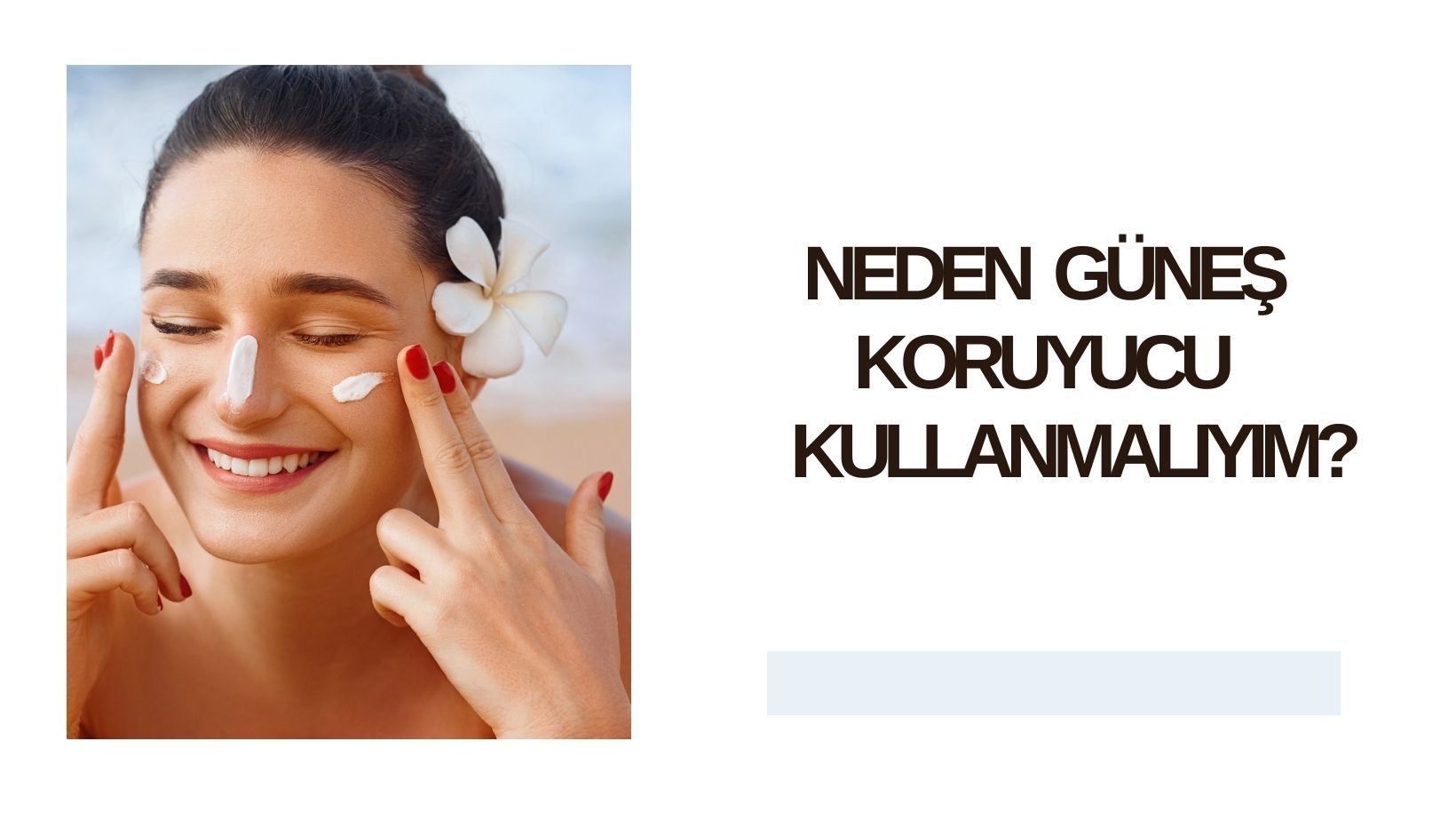 Neden  Güneş Koruyucu Kullanmalıyım?