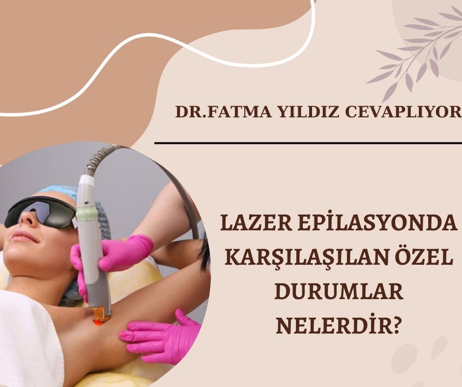 Lazer/ Epilasyonda /Karşılaşılan /Özel Durumlar/ Nelerdir?