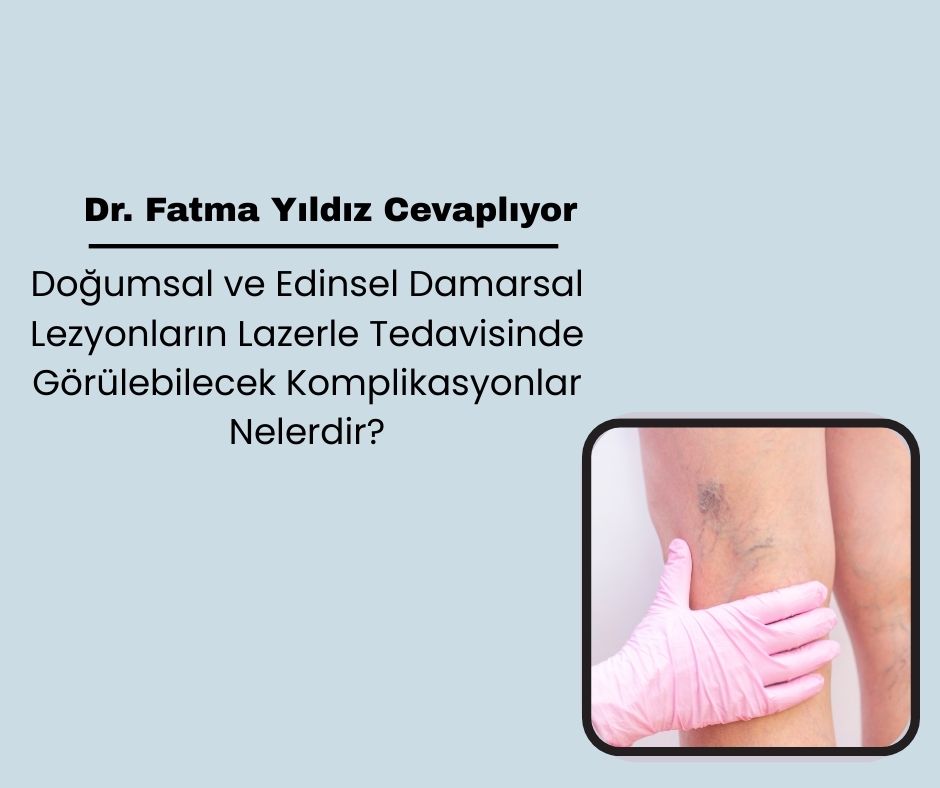 Doğumsal ve Edinsel Damarsal Lezyonların Lazerle Tedavisinde Görülebilecek Komplikasyonlar