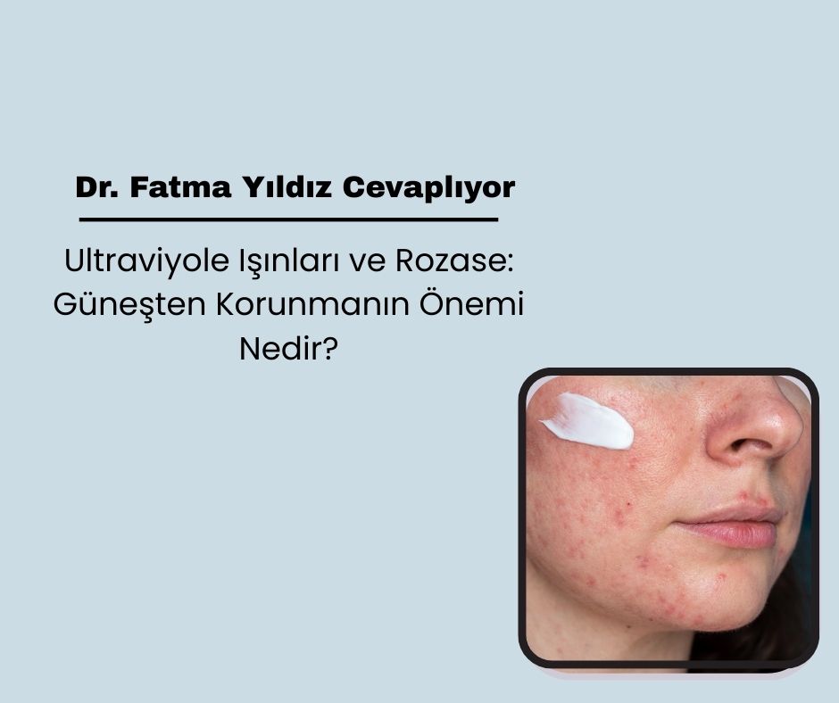 Ultraviyole Işınları ve Rozase: Güneşten Korunmanın Önemi Nedir?