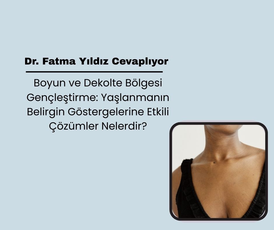 Boyun ve Dekolte Bölgesi Gençleştirme: Yaşlanmanın Belirgin Göstergelerine Etkili Çözümler