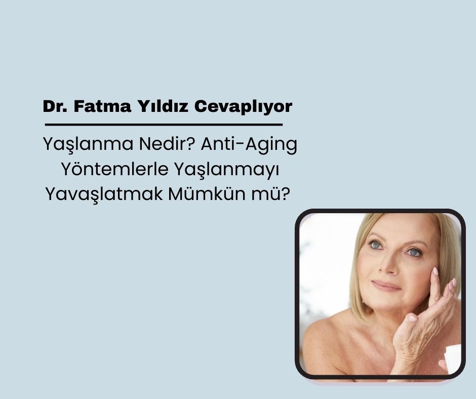 Yaşlanma Nedir? Anti-Aging Yöntemlerle Yaşlanmayı Yavaşlatmak Mümkün mü?