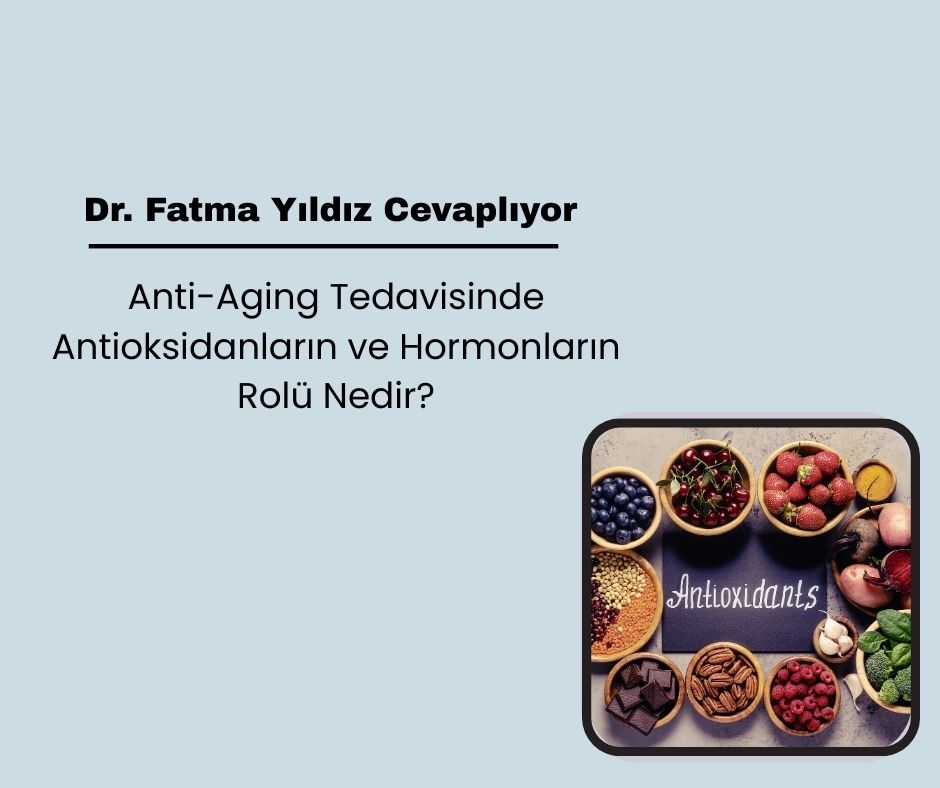 Anti-Aging Tedavisinde Antioksidanların ve Hormonların Rolü Nedir?