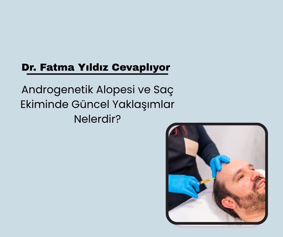 Androgenetik Alopesi ve Saç Ekiminde Güncel Yaklaşımlar Nelerdir?