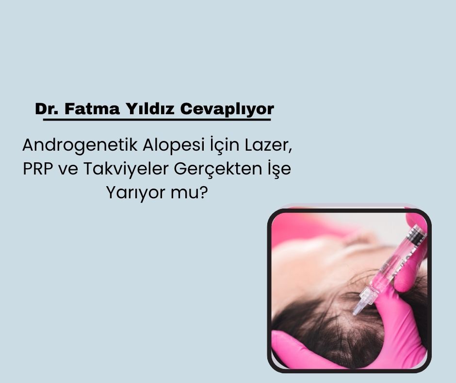 Androgenetik Alopesi İçin Lazer, PRP ve Takviyeler Gerçekten İşe Yarıyor mu?