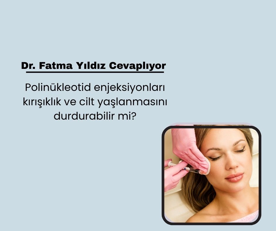 Polinükleotid enjeksiyonları kırışıklık ve cilt yaşlanmasını durdurabilir mi?