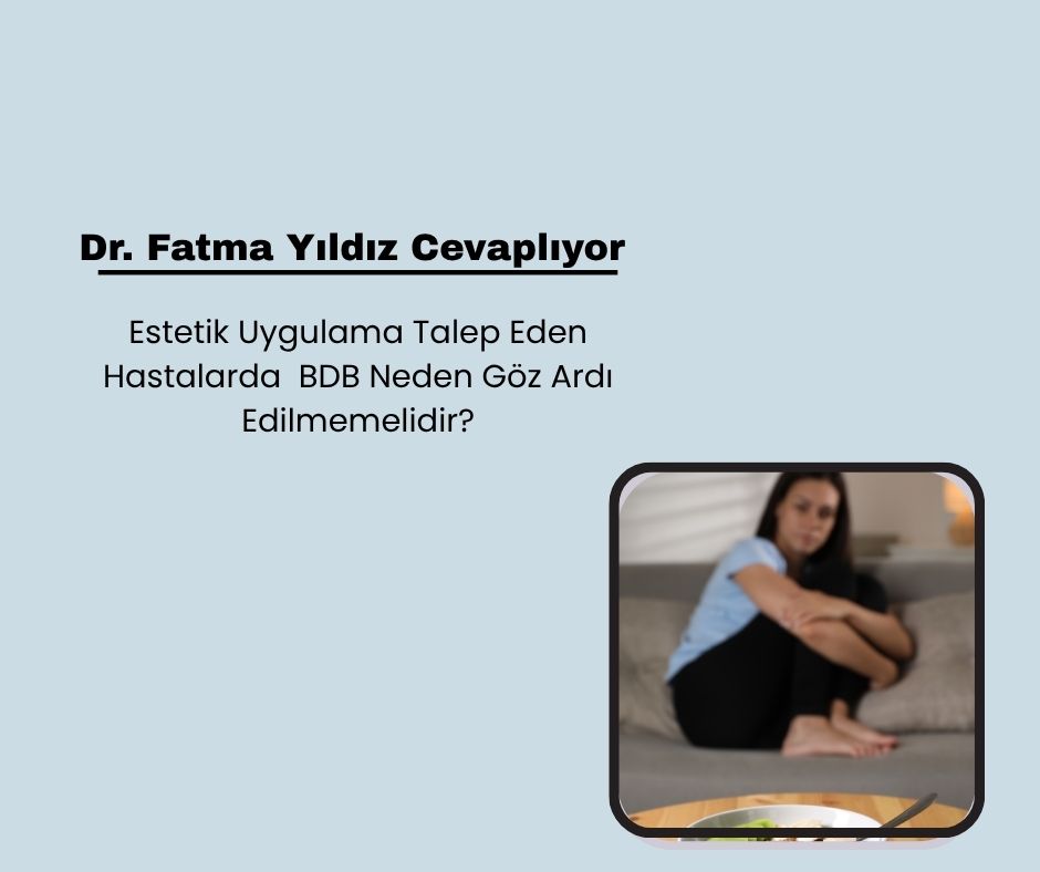 Estetik Uygulama Talep Eden Hastalarda Beden Dismorfik Bozukluğu Neden Göz Ardı Edilmemelidir?