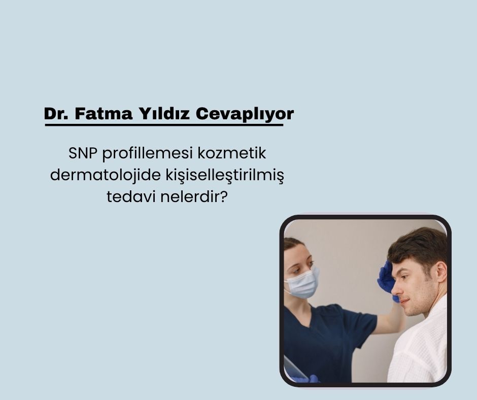 SNP profillemesi kozmetik dermatolojide kişiselleştirilmiş tedavi nelerdir?