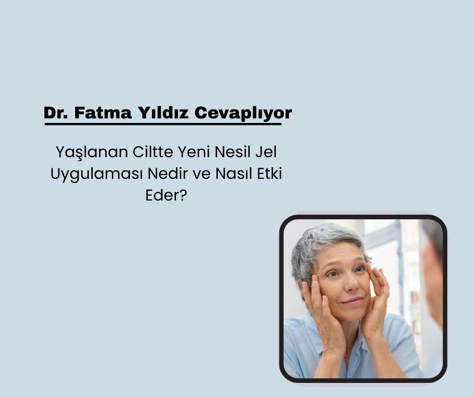 Yaşlanan Ciltte Yeni Nesil Jel Uygulaması Nedir ve Nasıl Etki Eder?