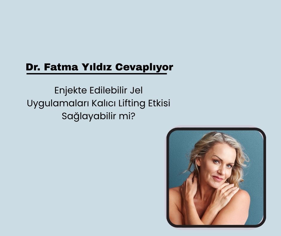 Enjekte Edilebilir Jel Uygulamaları Kalıcı Lifting Etkisi Sağlayabilir mi?