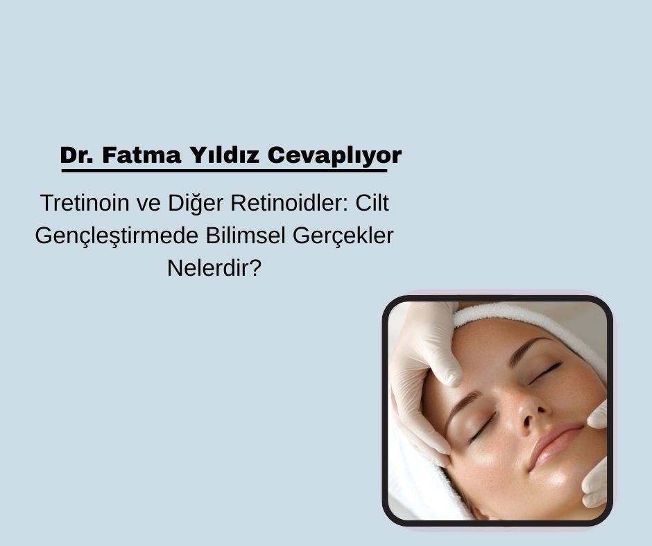 Tretinoin ve Diğer Retinoidler: Cilt Gençleştirmede Bilimsel Gerçekler Nelerdir?