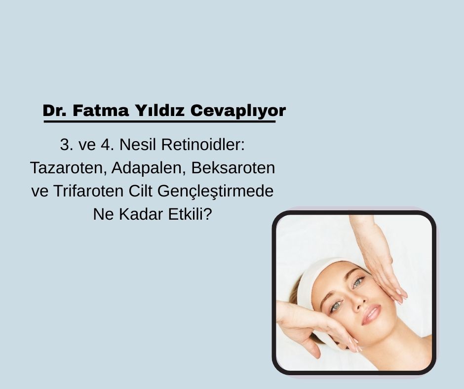 3. ve 4. Nesil Retinoidler: Tazaroten, Adapalen, Beksaroten ve Trifaroten Cilt Gençleştirmede Ne Kadar Etkili?