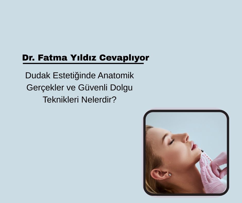 Dudak Estetiğinde Anatomik Gerçekler ve Güvenli Dolgu Teknikleri Nelerdir?